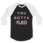 You Gotta Floss 3/4 Sleeve Raglan Shirt